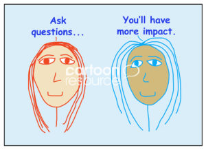 Color cartoon of two smiling, racially diverse business women saying to ask questions, you will have more impact.
