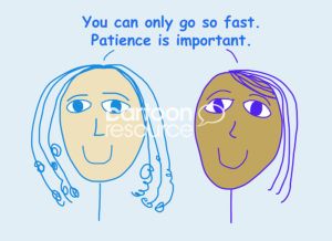 Color cartoon of two smiling, beautiful, ethnically diverse women stating you can only go so fast, patience is important.