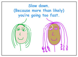 Color cartoon of two smiling racially diverse women saying to slow down, you are probably going too fast.
