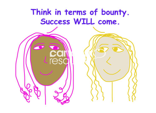 Color cartoon of two smiling racially diverse women saying to think in terms of bounty, that success will come.