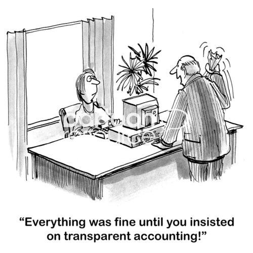 B&W accounting cartoon showing an upset man boss saying tot he woman accountant, 'everything was fine until you insisted on transparent accounting'.