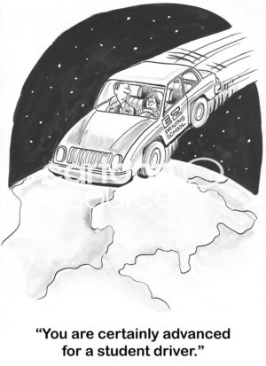 Family b&w cartoon of a teenager learning to drive. The teen is driving the car into outer space. The male instructor says, 'you are certainly advanced for a student driver'.
