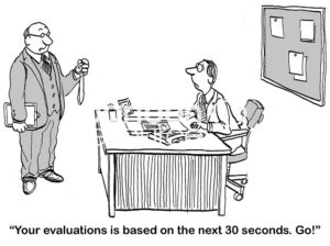 B&W boss cartoons showing a male boss with a stopwatch saying to the startled worker, 'your evaluation is based on the next 30 seconds, go!'.