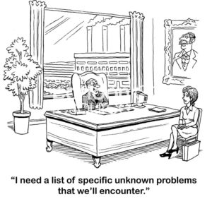 B&W boss cartoons showing a boss of a large manufacturing company saying to a business woman, 'I need a list of specific unknown problems that we'll encounter'.