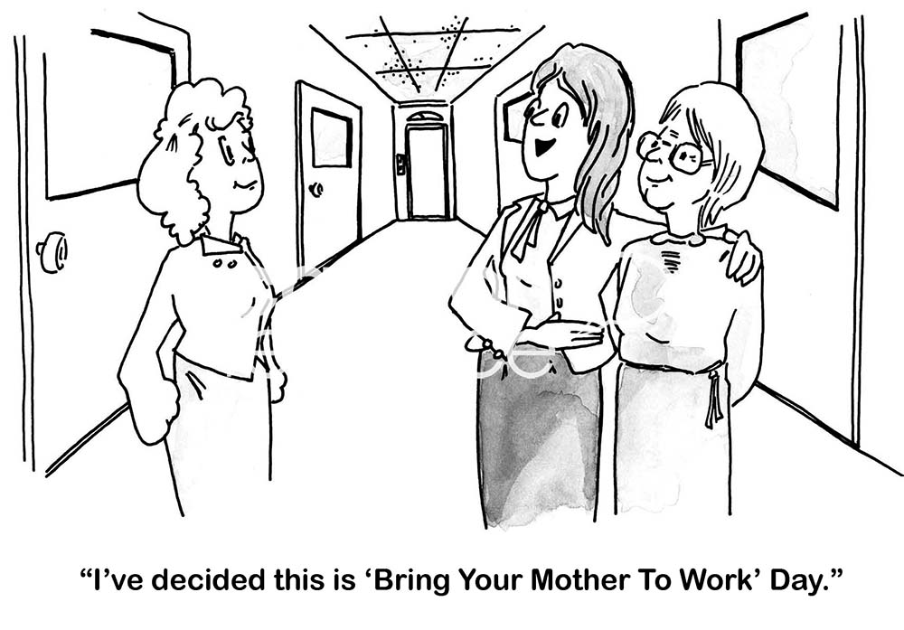 B&W office cartoon of two businesswomen and a mother, "I've decided this is 'Bring Your Mother To Work' Day".