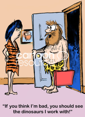 Businessman cartoon showing a businessman wearing Stone Age clothes coming home from work. He says, 'if you think I'm bad you should see the dinosaurs I work with'.