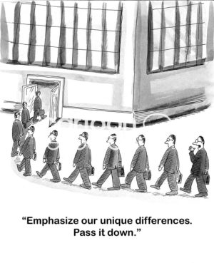 Businessman cartoon showing ten identical businessmen walking into a corporation.  One is saying, 'emphasize our unique differences, pass it down'.