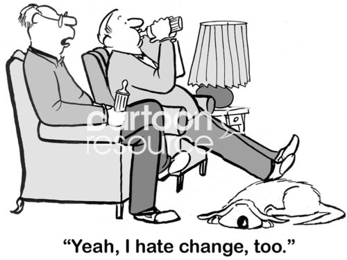 B&W change cartoon showing two older men. One says, 'yeah, I hate change, too'.