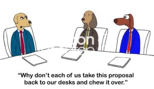 Meeting color cartoon of three business dogs, each has a proposal in front of him. "Why don't each of us take this proposal back to our desks and chew it over".
