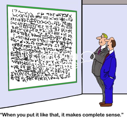 Management cartoon showing two, smiling businessmen looking at very complex formulas.  One says, "when you put it like that, it makes complete sense".