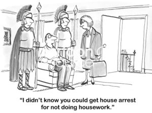 B&W conflict cartoon showing a husband guarded by two guards and saying to his worker wife, 'I didn't know you could get house arrest for not doing housework'.