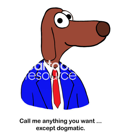Education color cartoon of a dog wearing a suit and saying, 'call me anything you want... except dogmatic'.