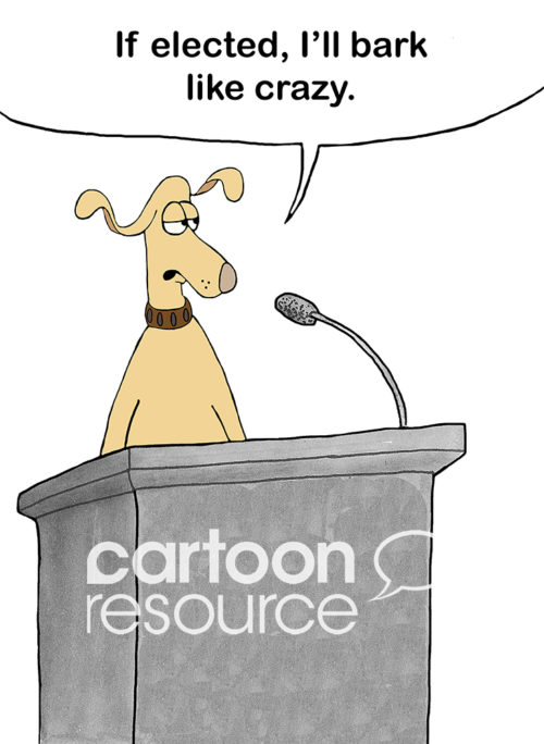 Political color cartoon of a brown dog speaking at a lectern, 'If elected, I'll bark like crazy'.