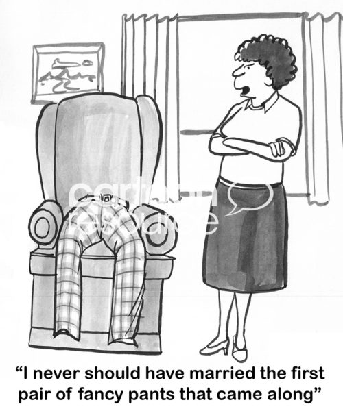 Marriage b&w cartoon of a wife saying to a plaid pair of pants, "I never should have married the first pair of fancy pants that came along".