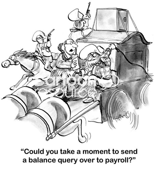 B&W finance cartoon showing a stagecoach about to be robbed. In the midst of this a man asks, 'could you take a moment to send a balance query over to payroll?'.
