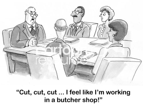 B&W finance cartoon showing workers in a meeting and the leader says, 'cut, cut, cut, I feel like I'm working in a butcher shop'.