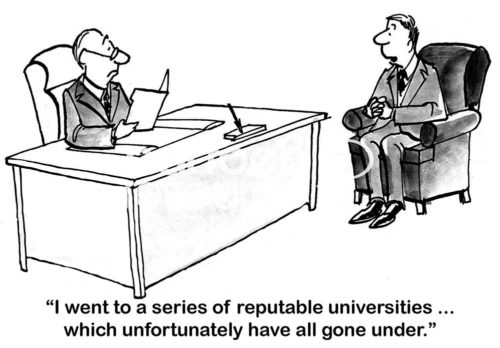 Education b&w cartoon of a job interview. The male candidate says to the male professor reading his resume, "I went to a series of reputable universities... which unfortunately have all gone under".