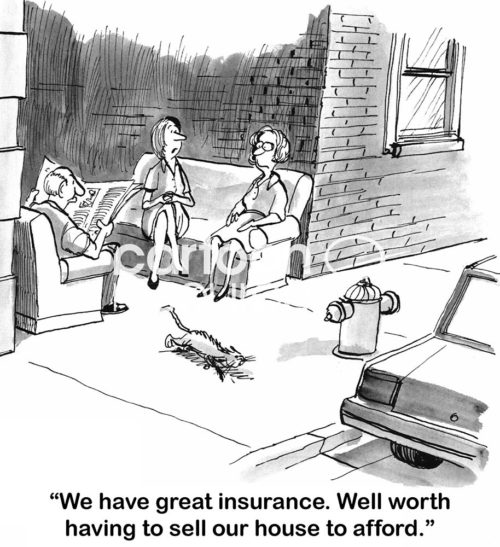 Insurance b&w cartoon of a family that lives in an alley. The wife says, "We have great insurance. Well worth having to sell our house to afford".