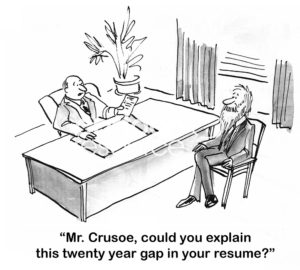 B&W interview cartoon showing a job interview in progress.  The recruiter asks, "Mr Crusoe, could you explain this twenty year gap in your resume?".