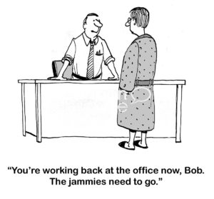 Office B&W cartoon of a male boss saying to a businessman wearing a bathrobe that he is back at the office, '... the jammies need to go'.