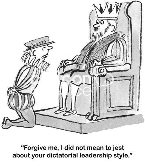 Leadership b&w cartoon of a king. The jester is apologizing, '... I did not mean to jest about your dictatorial leadership style'.