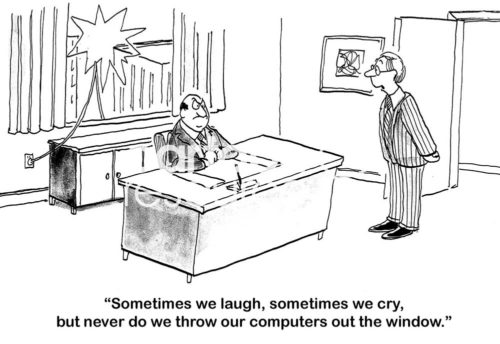 Computer cartoon showing a very frustrated worker with a huge hole in his window.  The boss says to him, "...we laugh, we cry, we never throw our computer out the window".