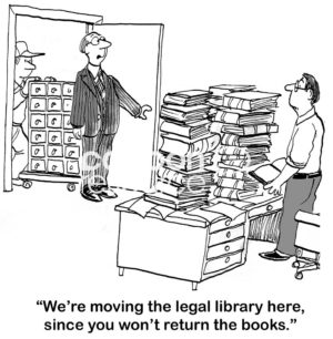 Legal b&w cartoon showing an office with many, many legal books. More legal books are arriving, "we're moving the legal library here, since you won't return the books'.