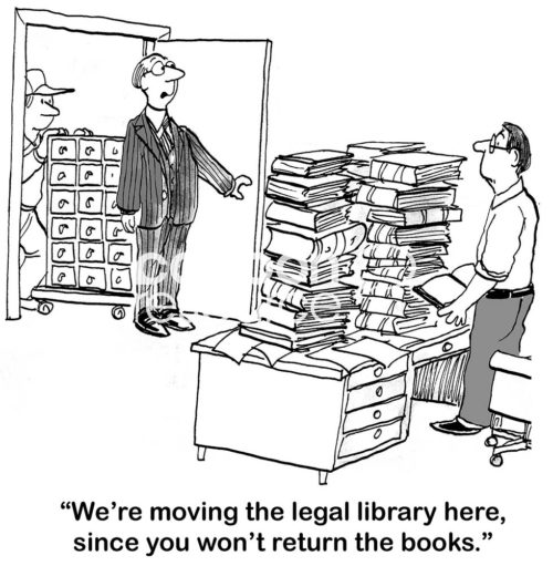 Legal b&w cartoon showing an office with many, many legal books. More legal books are arriving, "we're moving the legal library here, since you won't return the books'.