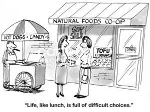 Family b&w cartoon showing fast food and natural food restaurant options. One woman says to another, "Life, like lunch, is full of difficult choices'.
