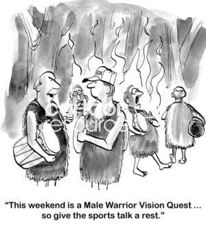 Sports cartoon showing men walking in a circle around a fire beating drums wearing animal skins as clothes.  One says to another, "this weekend is a Male Warrior Visions Quest... so give the sports talk a rest".