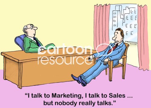 Color cartoon showing two businessmen talking and one says, 'I talk to Marketing, I talk to Sales... but nobody really talks'.