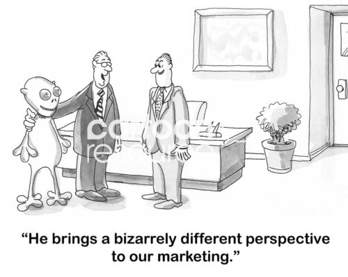 B&W marketing cartoon showing an alien with the CMO.  The CMO is saying to a manager, "he brings a bizarrely different perspective to our marketing".