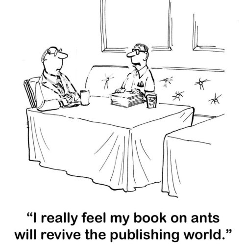 B&W cartoon of two men, one with a large stack of papers. He says, 'I really feel my book on ants will revive the publishing world'.