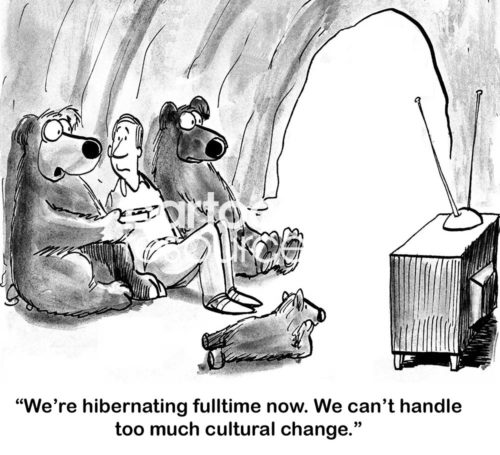 B&W markting cartoon showing a man sitting in a cave with three bears watching tv. One bear says, 'we're hibernating full-time now. We can't handle too much cultural change'.
