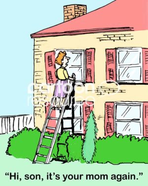 Family cartoon showing a son who does not want to talk to his family.  The mom has climbed a ladder to his bedroom window, "son, it's mom again".