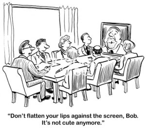 Office B&W cartoon showing seven people at an office meeting table and a video screen showing one man with his lips pressed against the camera. "Don't flatten your lips gains the screen, Bob. It's not cure anymore'.
