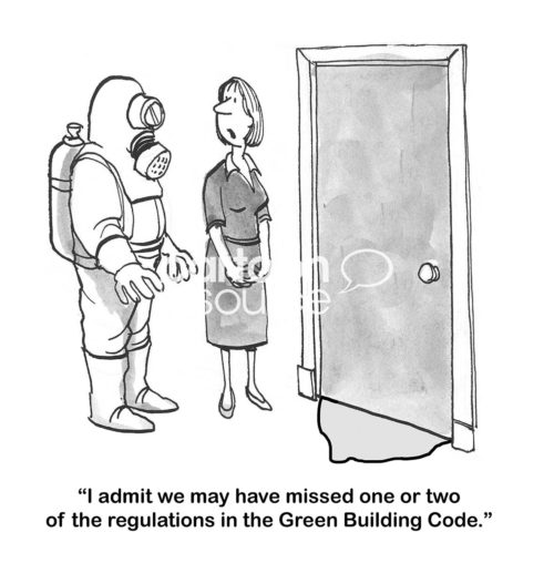 Office cartoon of a business woman, a man in a Hazardous Materials suit and sludge coming out from under a door. The woman says, "I admit we may have missed one or two of the regulations in the Green Building Code".