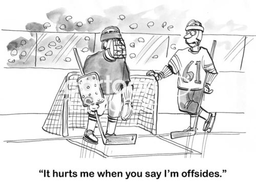 Hockey b&w cartoon of one player saying to another, "It hurts me when you say I'm offsides".
