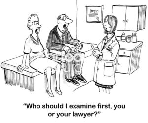 Medical b&w cartoon of a female doctor asking the man and the woman, "who should I examine first, you or your lawyer?". The male is the lawyer.