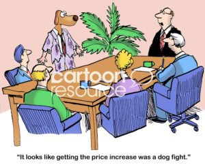 Color sales cartoon showing a business dog, all torn up, walking into a meeting.  The male boss says to business dog, "it looks like getting the price increase was a dog fight".