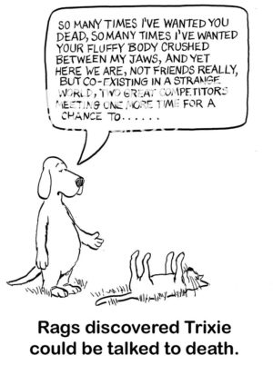 Dog b&w cartoon of a dog discovering that he could actually talk the cat '... to death'.