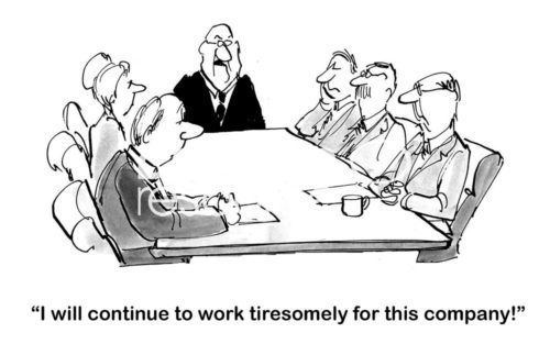 Business b&w cartoon of seven people in a meeting. The leader, an older white man, says, "I will continue to work tiresomely for this company'. Everyone at the table looks tired.