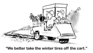 Golf b&w cartoon of a golf cart that has winter tires on it. The winter tires are ruining the greens from the Spring rains, "... we better take the winter tires off the cart'. Says one male golfer.