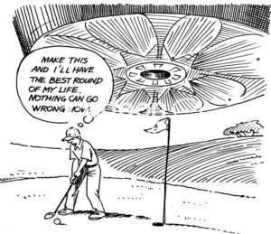 Golf B&W cartoon of a man thinking he is having the best round of golf in his life, he does not realize an alien space ship is about to land on top of him and the golf hole.