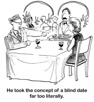 Dating B&W cartoon of a couple on a blind date and the man is blindfolded, 'he took the concept of a blind date far too literally'.