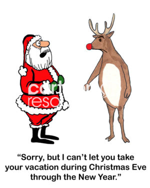 Color Christmas cartoon showing Rudolph asking Santa Claus if his vacation week off from work can begin Christmas Eve and Santa stating, sorry, but no.