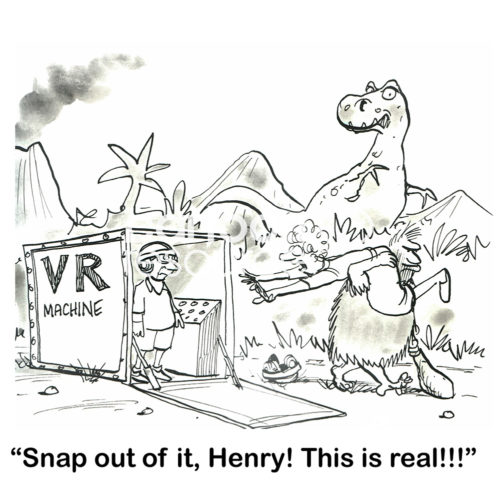 Marriage cartoon of a couple with a Virtual Reality machine. A cave man is carrying the wife away to the woods. She shouts out, "Snap out of it, Henry! This is real!!!'.