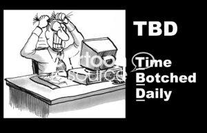 Office B&W cartoon of an office worker at his computer desk with both hands pulling his hair out and a grimace on his face. "TBD - Time Botched Daily".