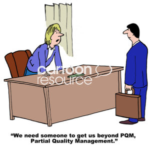 Management cartoon showing the female leader saying to the businessman, "we need someone to get us beyond PQM, partial quality management".