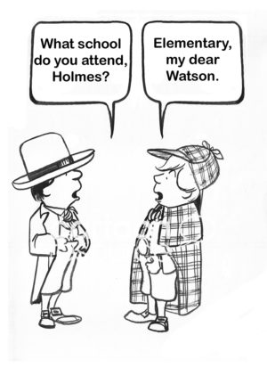 Education B&W cartoon of two boys dressed as Holmes and Watson. One asks the other which school he attends and he states, 'Elementary, my dear Watson".